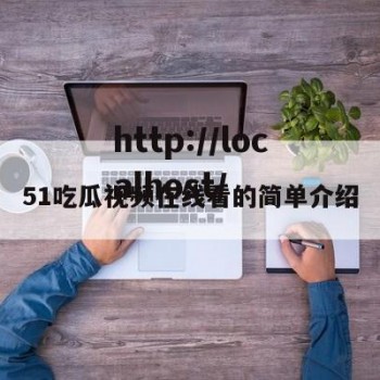 51吃瓜视频在线看的简单介绍