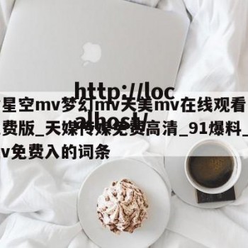 包含星空mv梦幻mv天美mv在线观看中文版免费版_天媒传媒免费高清_91爆料_天媒mv免费入的词条
