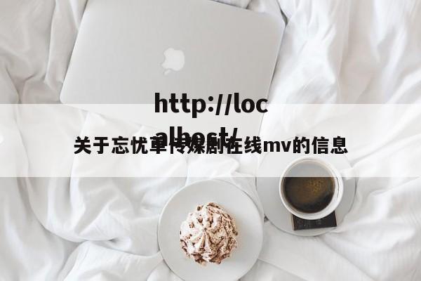 关于忘忧草传媒剧在线mv的信息
